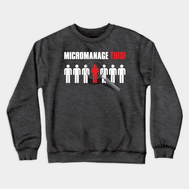 Micromanage This! Crewneck Sweatshirt by FAKE NEWZ DESIGNS